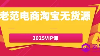 老范电商淘宝无货源2025VIP课