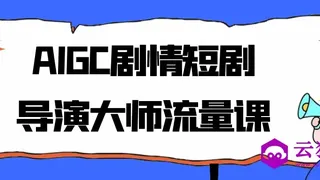 AIGC剧情短剧导演大师流量课