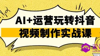 AI+运营玩转抖音视频制作实战课
