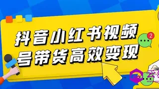 抖音小红书视频号带货高效变现