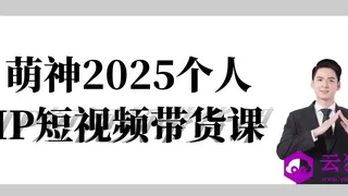 萌神2025个人IP短视频带货课