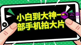 小白到大神一部手机拍大片 小白到大神一部手机拍大片